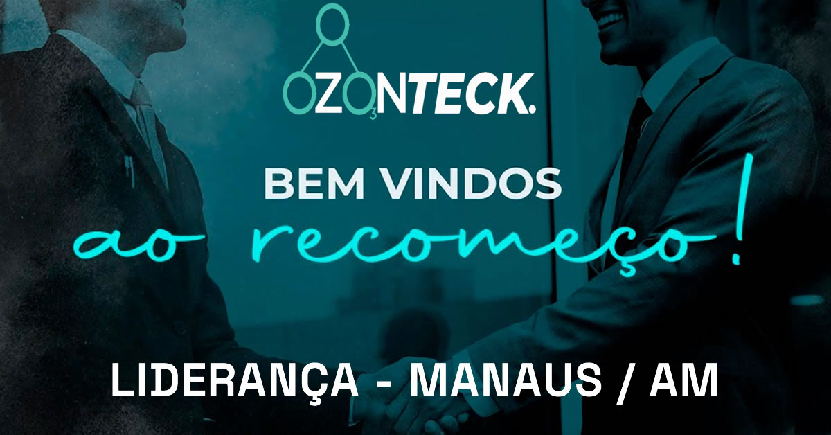 Liderança Ozonteck em Manaus - Venha fazer parte da equipe de consultores e clientes da Ozonteck